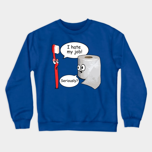 Funny - I Hate My Job! ... Seriously? Crewneck Sweatshirt by robotface